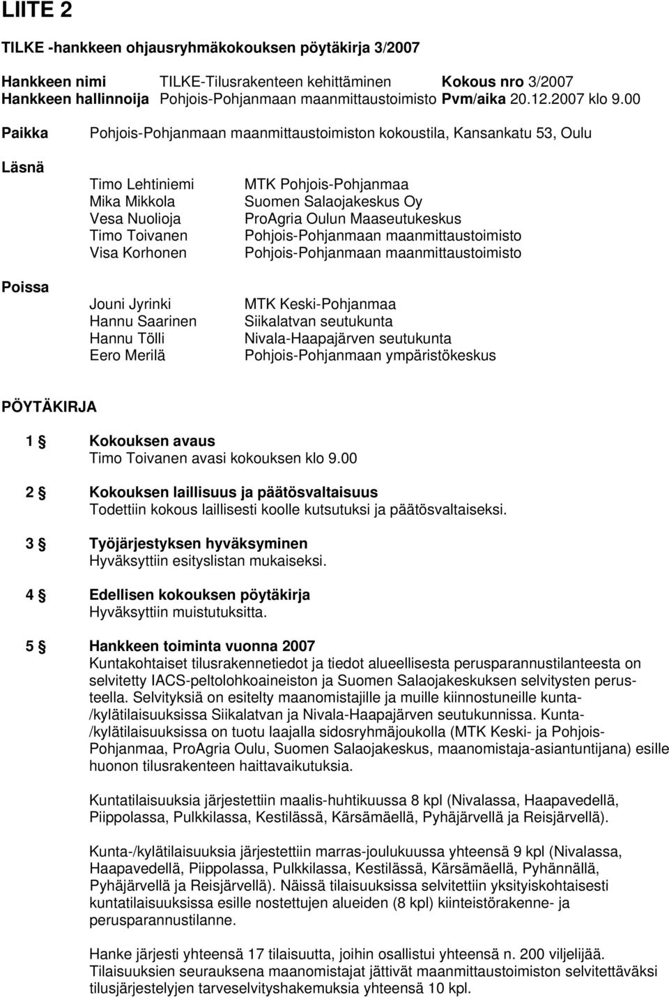 00 Paikka Pohjois-Pohjanmaan maanmittaustoimiston kokoustila, Kansankatu 53, Oulu Läsnä Poissa Timo Lehtiniemi Mika Mikkola Vesa Nuolioja Timo Toivanen Visa Korhonen Jouni Jyrinki Hannu Saarinen