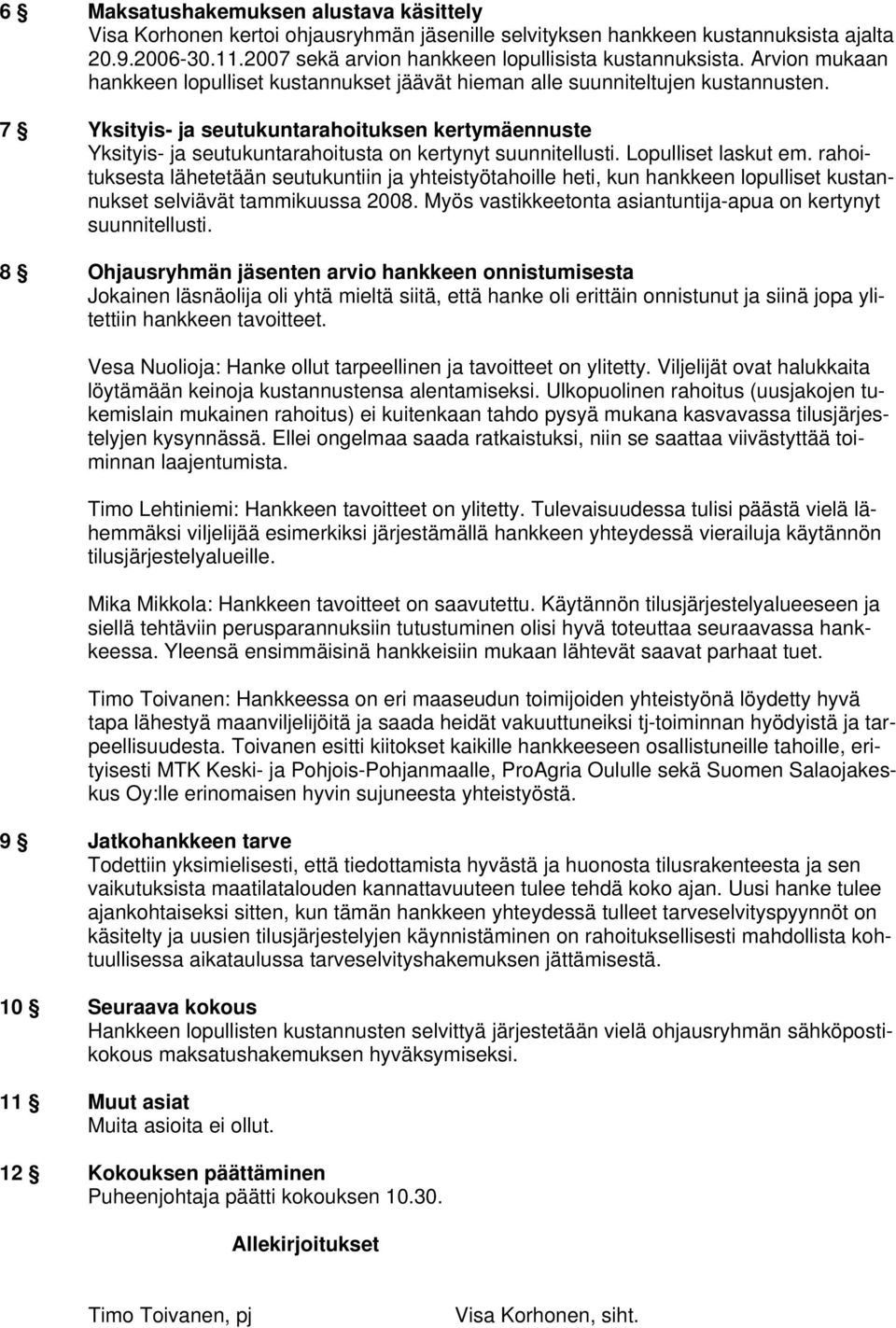 7 Yksityis- ja seutukuntarahoituksen kertymäennuste Yksityis- ja seutukuntarahoitusta on kertynyt suunnitellusti. Lopulliset laskut em.