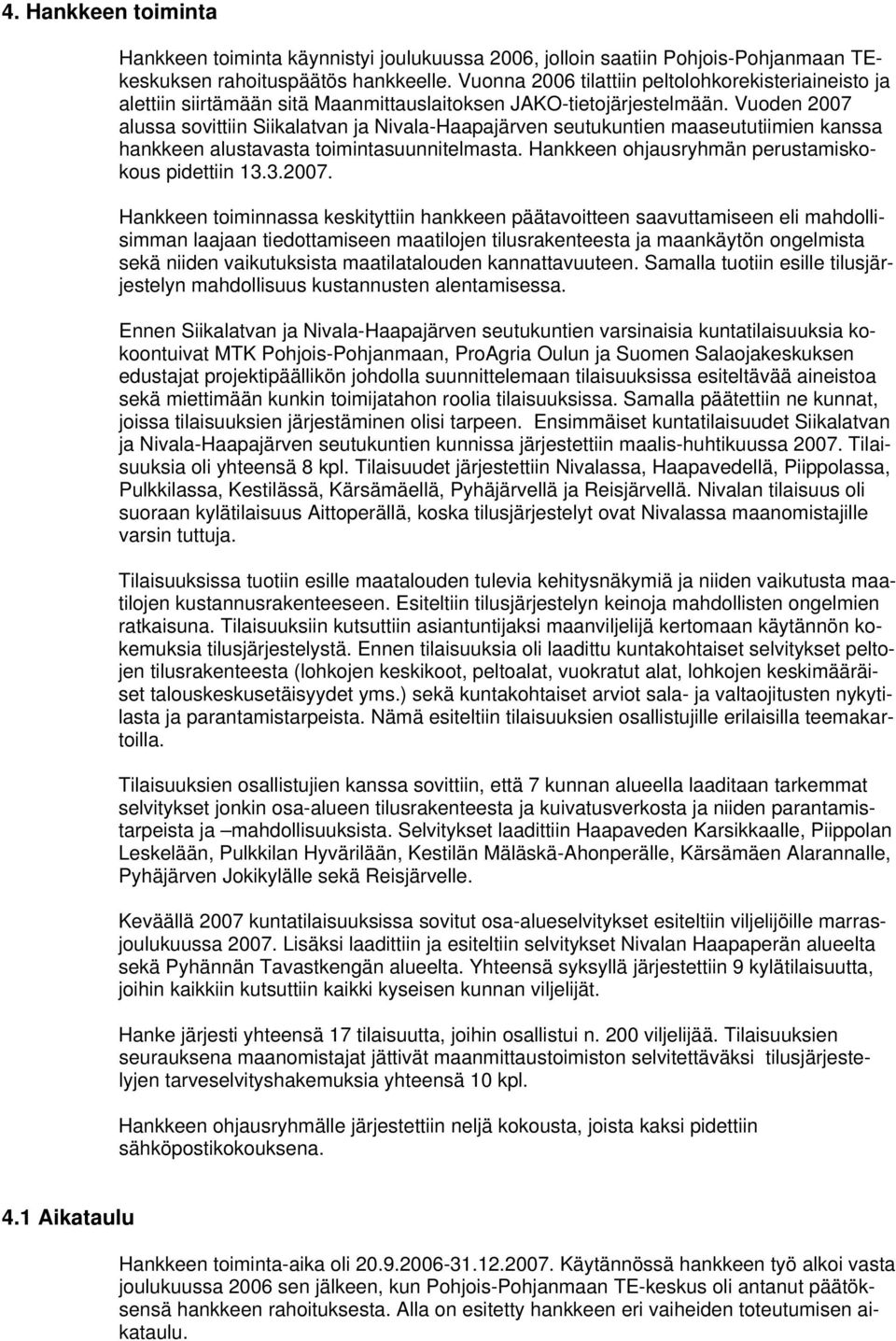 Vuoden 2007 alussa sovittiin Siikalatvan ja Nivala-Haapajärven seutukuntien maaseututiimien kanssa hankkeen alustavasta toimintasuunnitelmasta. Hankkeen ohjausryhmän perustamiskokous pidettiin 13.