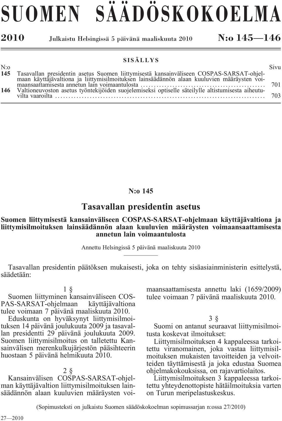 .. 701 146 Valtioneuvoston asetus työntekijöiden suojelemiseksi optiselle säteilylle altistumisesta aiheutuvilta vaaroilta.