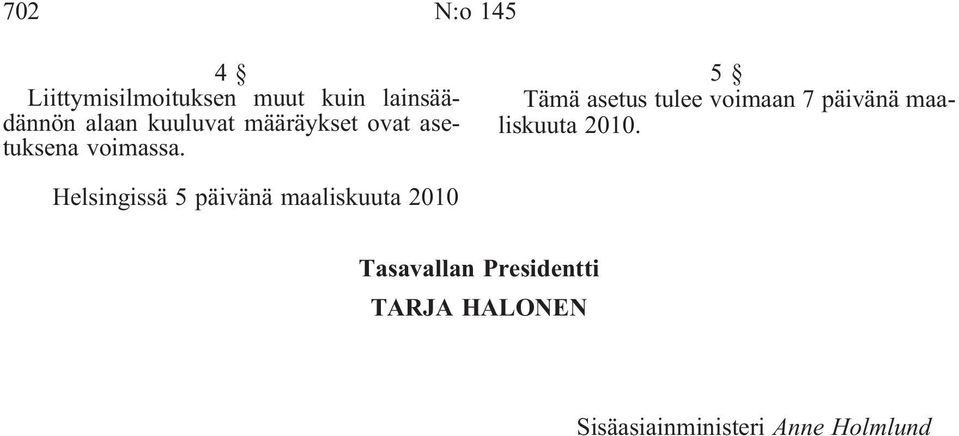 5 Tämä asetus tulee voimaan 7 päivänä maaliskuuta 2010.