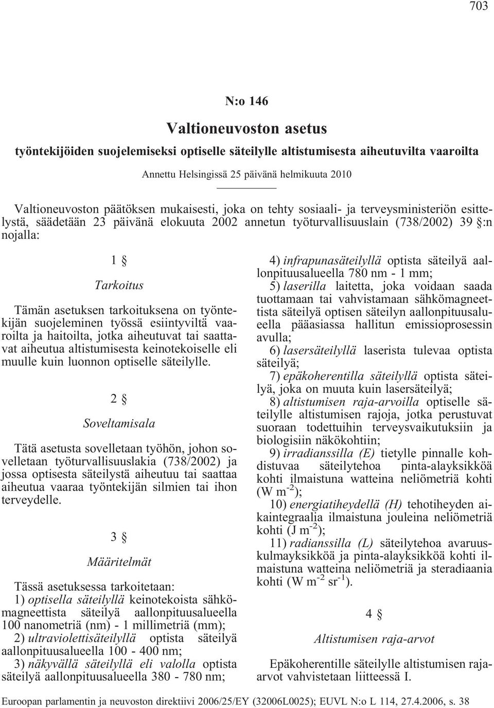 tarkoituksena on työntekijän suojeleminen työssä esiintyviltä vaaroilta ja haitoilta, jotka aiheutuvat tai saattavat aiheutua altistumisesta keinotekoiselle eli muulle kuin luonnon optiselle