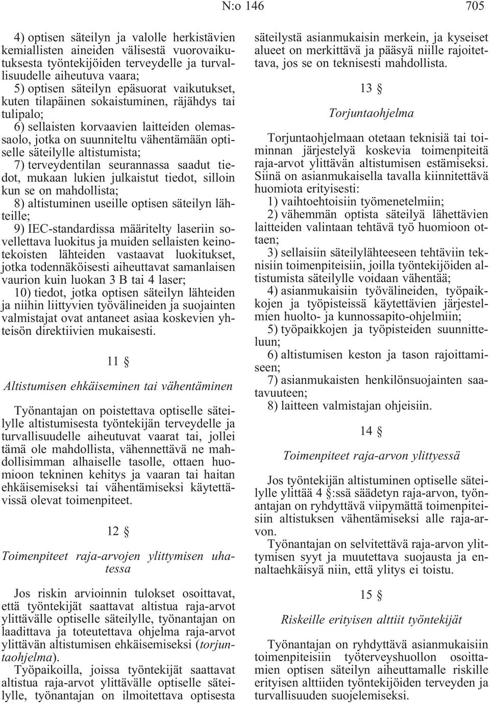 terveydentilan seurannassa saadut tiedot, mukaan lukien julkaistut tiedot, silloin kun se on mahdollista; 8) altistuminen useille optisen säteilyn lähteille; 9) IEC-standardissa määritelty laseriin