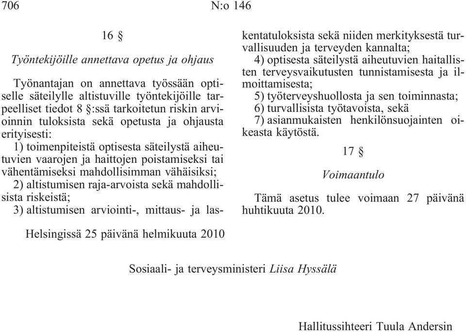 raja-arvoista sekä mahdollisista riskeistä; 3) altistumisen arviointi-, mittaus- ja laskentatuloksista sekä niiden merkityksestä turvallisuuden ja terveyden kannalta; 4) optisesta säteilystä