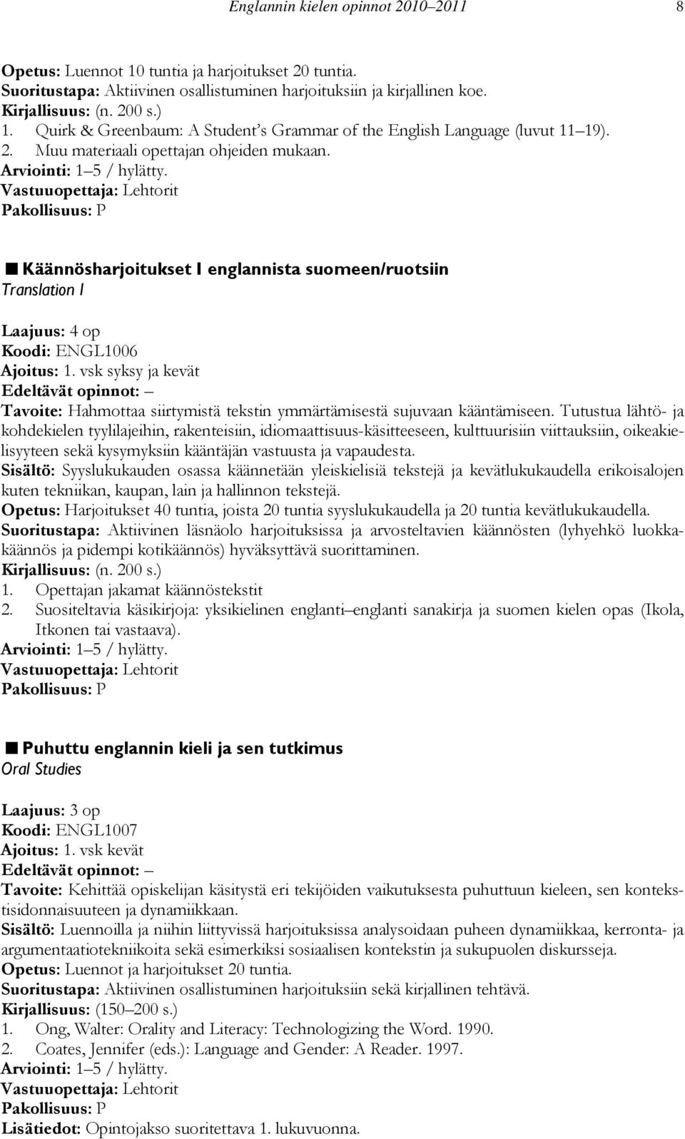 Käännösharjoitukset I englannista suomeen/ruotsiin Translation I Laajuus: 4 op Koodi: ENGL1006 Ajoitus: 1.