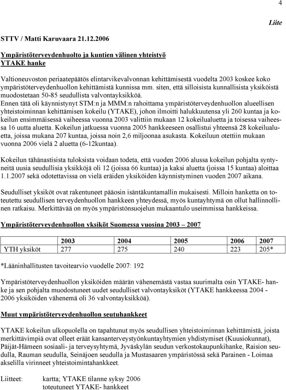 kehittämistä kunnissa mm. siten, että silloisista kunnallisista yksiköistä muodostetaan 50-85 seudullista valvontayksikköä.