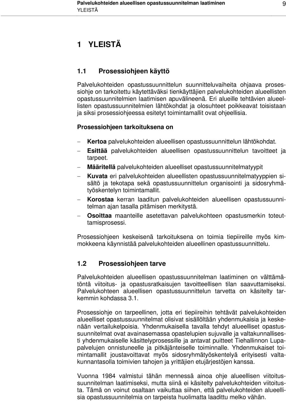 laatimisen apuvälineenä. Eri alueille tehtävien alueellisten opastussuunnitelmien lähtökohdat ja olosuhteet poikkeavat toisistaan ja siksi prosessiohjeessa esitetyt toimintamallit ovat ohjeellisia.