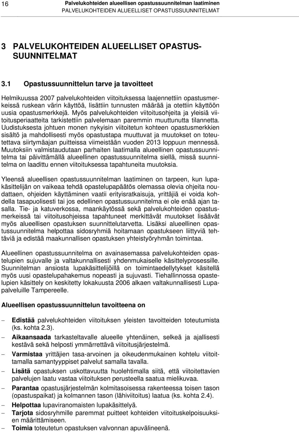 opastusmerkkejä. Myös palvelukohteiden viitoitusohjeita ja yleisiä viitoitusperiaatteita tarkistettiin palvelemaan paremmin muuttunutta tilannetta.