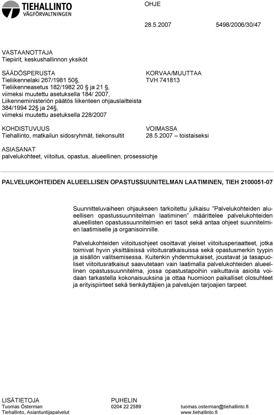 Liikenneministeriön päätös liikenteen ohjauslaitteista 384/1994 22 ja 24, viimeksi muutettu asetuksella 228/2007 KOHDISTUVUUS Tiehallinto, matkailun sidosryhmät, tiekonsultit KORVAA/MUUTTAA TVH