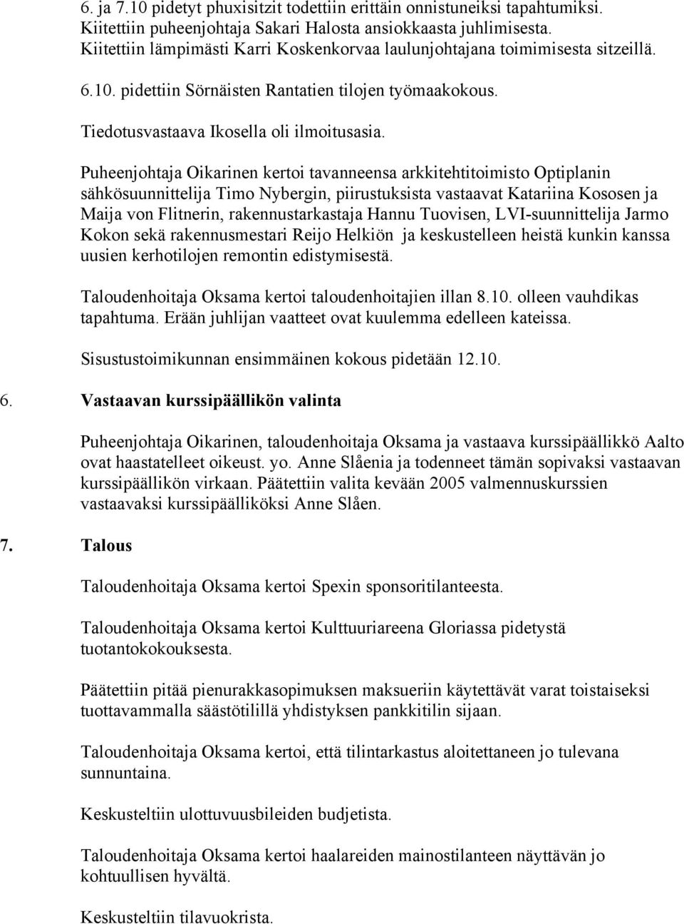 Puheenjohtaja Oikarinen kertoi tavanneensa arkkitehtitoimisto Optiplanin sähkösuunnittelija Timo Nybergin, piirustuksista vastaavat Katariina Kososen ja Maija von Flitnerin, rakennustarkastaja Hannu
