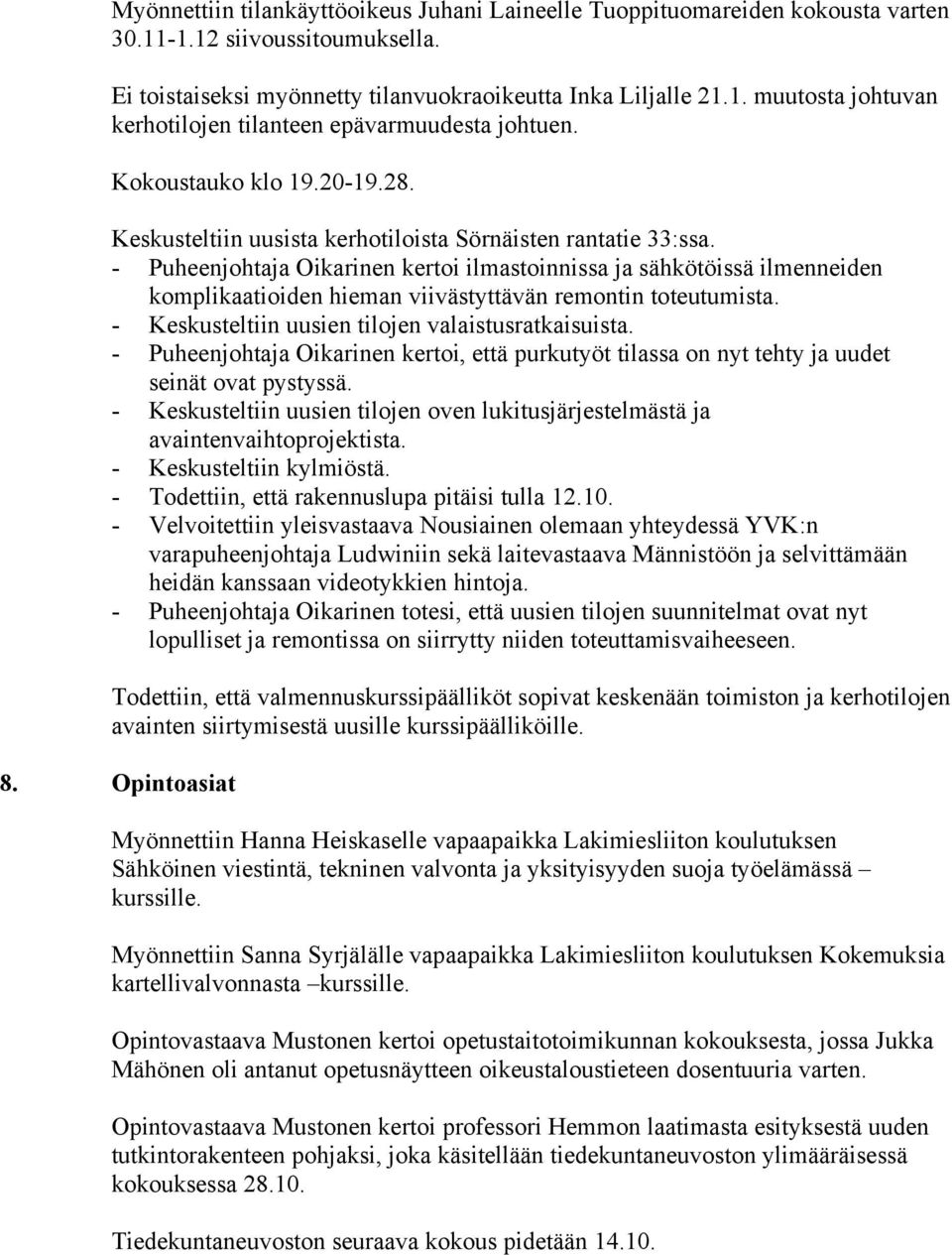- Puheenjohtaja Oikarinen kertoi ilmastoinnissa ja sähkötöissä ilmenneiden komplikaatioiden hieman viivästyttävän remontin toteutumista. - Keskusteltiin uusien tilojen valaistusratkaisuista.