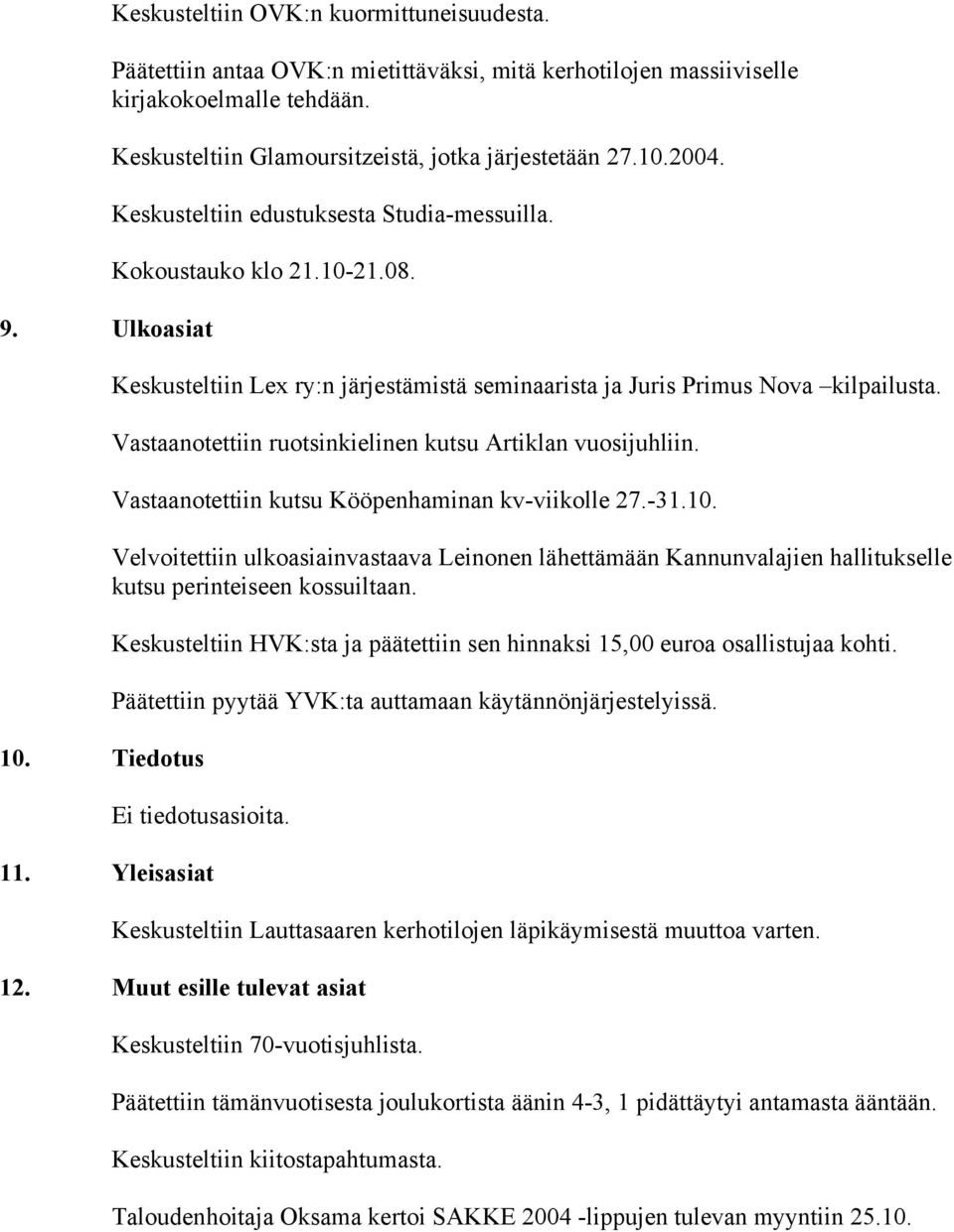 Keskusteltiin Lex ry:n järjestämistä seminaarista ja Juris Primus Nova kilpailusta. Vastaanotettiin ruotsinkielinen kutsu Artiklan vuosijuhliin. Vastaanotettiin kutsu Kööpenhaminan kv-viikolle 27.-31.