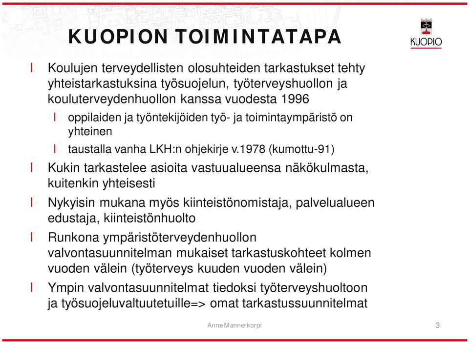 1978 (kumottu-91) Kukin tarkasteee asioita vastuuaueensa näkökumasta, kuitenkin yhteisesti Nykyisin mukana myös kiinteistönomistaja, paveuaueen edustaja, kiinteistönhuoto