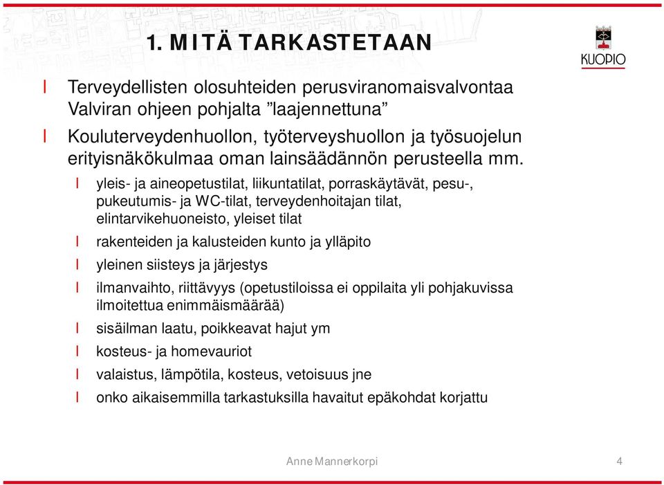 yeis- ja aineopetustiat, iikuntatiat, porraskäytävät, pesu-, pukeutumis- ja WC-tiat, terveydenhoitajan tiat, eintarvikehuoneisto, yeiset tiat rakenteiden ja kausteiden