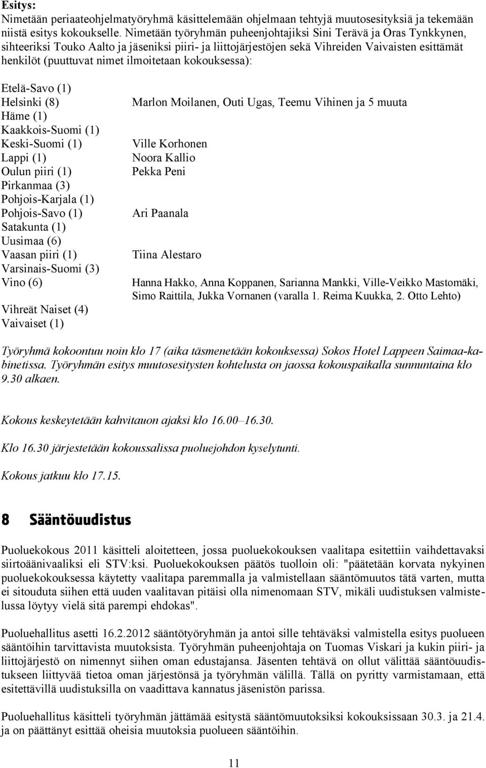ilmoitetaan kokouksessa): Etelä-Savo (1) Helsinki (8) Häme (1) Kaakkois-Suomi (1) Keski-Suomi (1) Lappi (1) Oulun piiri (1) Pirkanmaa (3) Pohjois-Karjala (1) Pohjois-Savo (1) Satakunta (1) Uusimaa