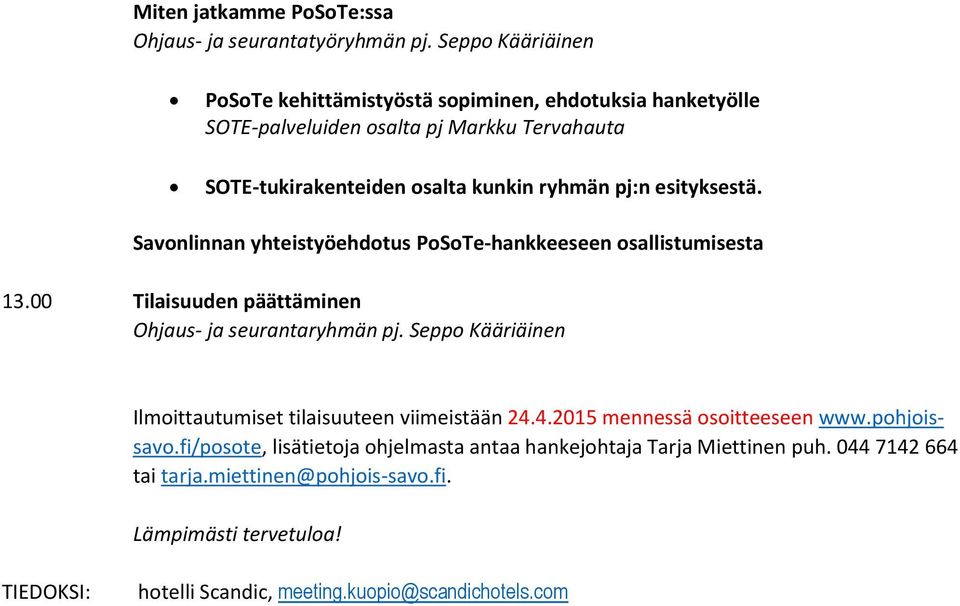 esityksestä. Savonlinnan yhteistyöehdotus PoSoTe-hankkeeseen osallistumisesta 13.00 Tilaisuuden päättäminen Ohjaus- ja seurantaryhmän pj.