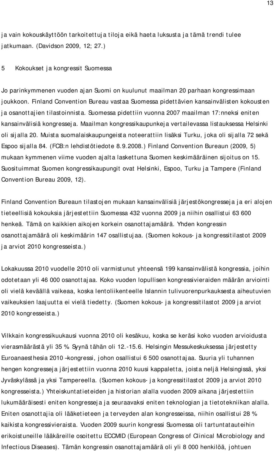Finland Convention Bureau vastaa Suomessa pidettävien kansainvälisten kokousten ja osanottajien tilastoinnista. Suomessa pidettiin vuonna 2007 maailman 17:nneksi eniten kansainvälisiä kongresseja.
