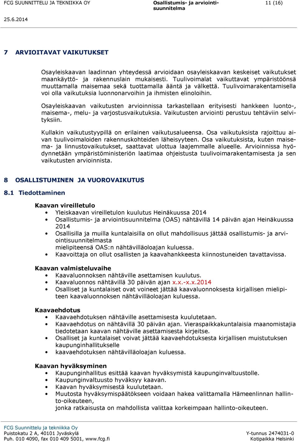 Osayleiskaavan vaikutusten arvioinnissa tarkastellaan erityisesti hankkeen luonto-, maisema-, melu- ja varjostusvaikutuksia. Vaikutusten arviointi perustuu tehtäviin selvityksiin.