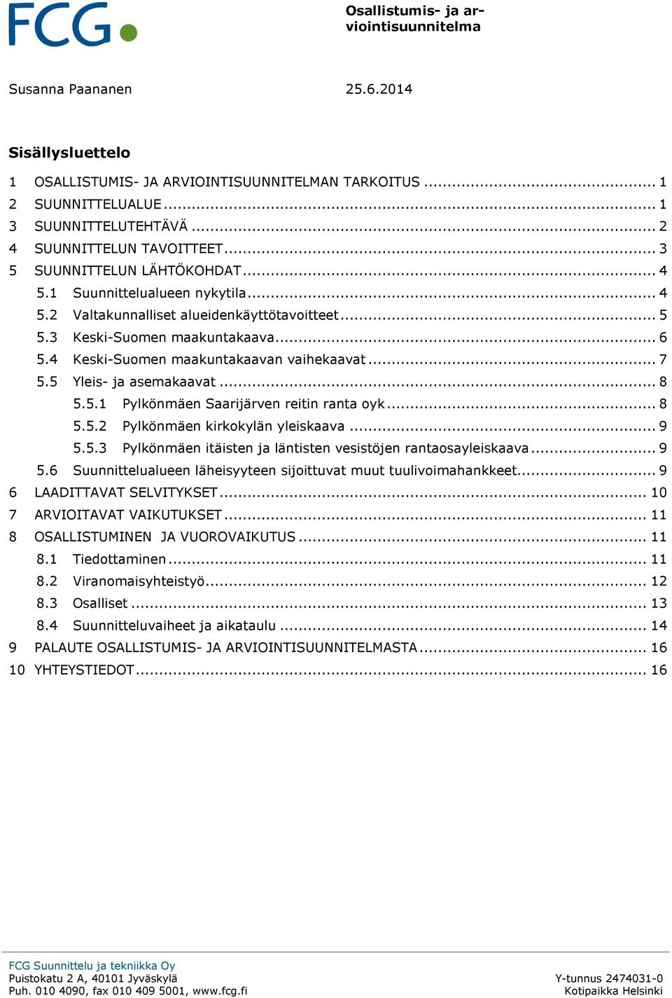 5 Yleis- ja asemakaavat... 8 5.5.1 Pylkönmäen Saarijärven reitin ranta oyk... 8 5.5.2 Pylkönmäen kirkokylän yleiskaava... 9 5.5.3 Pylkönmäen itäisten ja läntisten vesistöjen rantaosayleiskaava... 9 5.6 Suunnittelualueen läheisyyteen sijoittuvat muut tuulivoimahankkeet.