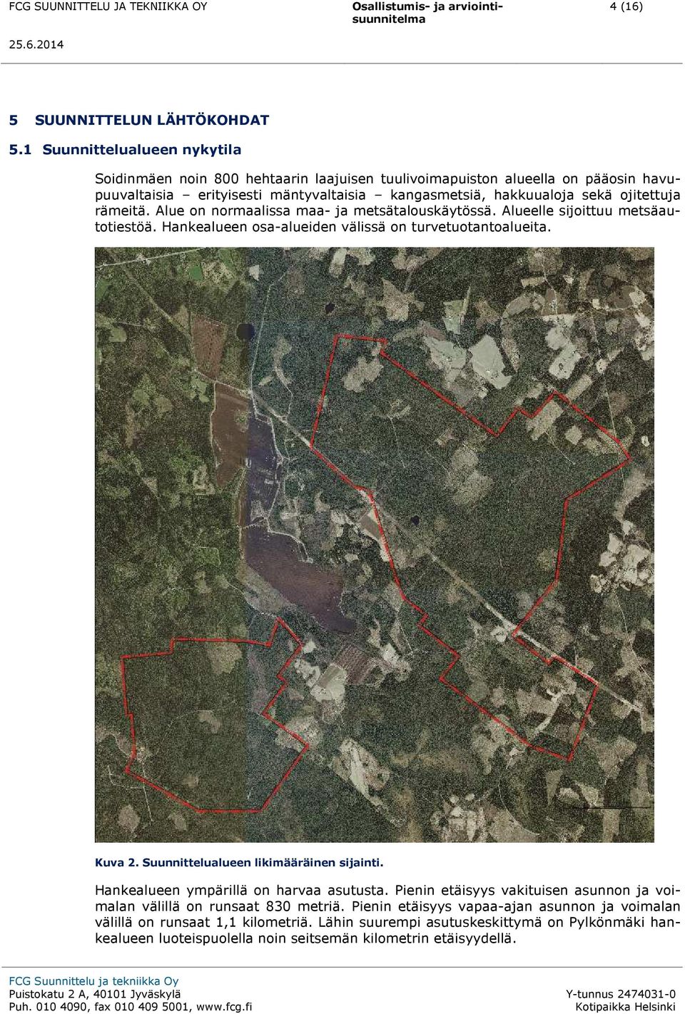 ojitettuja rämeitä. Alue on normaalissa maa- ja metsätalouskäytössä. Alueelle sijoittuu metsäautotiestöä. Hankealueen osa-alueiden välissä on turvetuotantoalueita. Kuva 2.