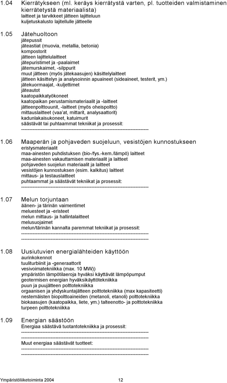 käsittelylaitteet jätteen käsittelyn ja analysoinnin apuaineet (sideaineet, testerit, ym.