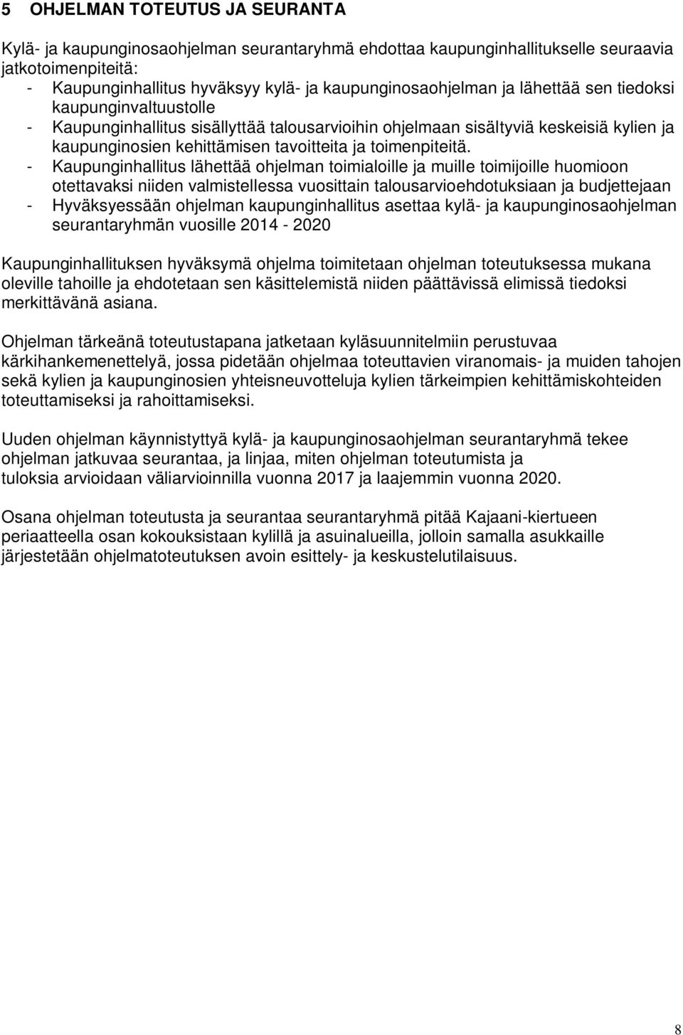 - Kaupunginhallitus lähettää ohjelman toimialoille ja muille toimijoille huomioon otettavaksi niiden valmistellessa vuosittain talousarvioehdotuksiaan ja budjettejaan - Hyväksyessään ohjelman