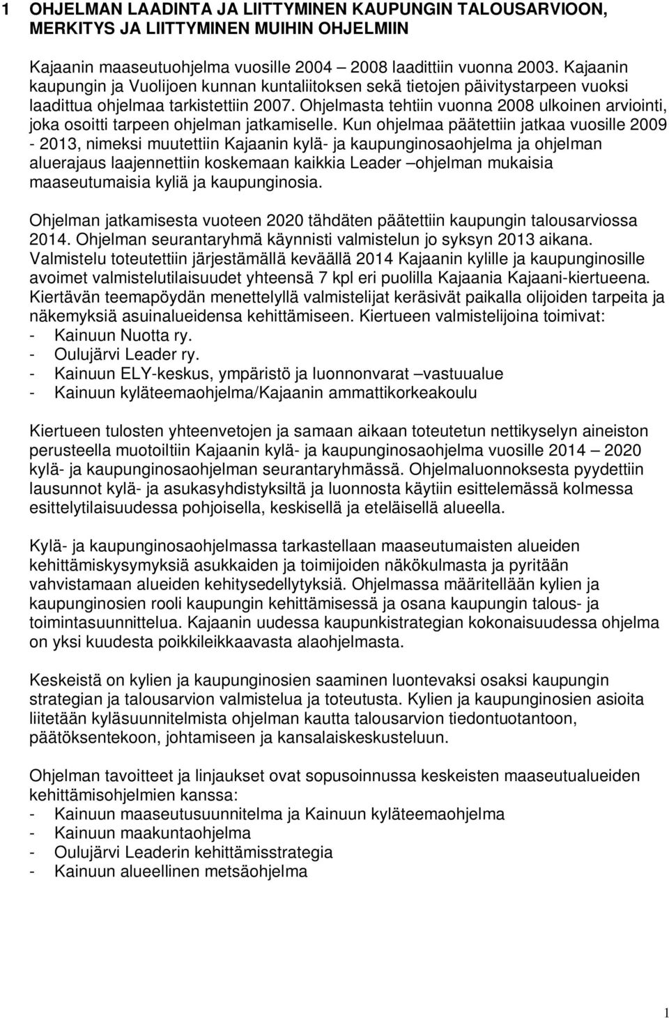 Ohjelmasta tehtiin vuonna 2008 ulkoinen arviointi, joka osoitti tarpeen ohjelman jatkamiselle.