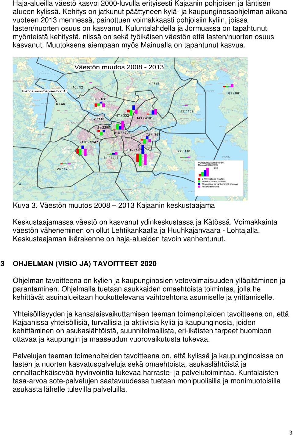 Kuluntalahdella ja Jormuassa on tapahtunut myönteistä kehitystä, niissä on sekä työikäisen väestön että lasten/nuorten osuus kasvanut. Muutoksena aiempaan myös Mainualla on tapahtunut kasvua. Kuva 3.
