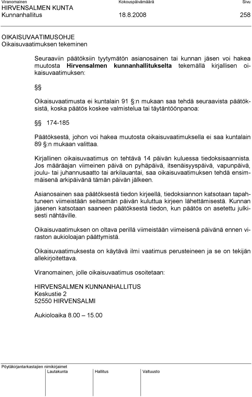 oikaisuvaatimuksen: Oikaisuvaatimusta ei kuntalain 91 :n mukaan saa tehdä seuraavista päätöksistä, koska päätös koskee valmistelua tai täytäntöönpanoa: 174-185 Päätöksestä, johon voi hakea muutosta