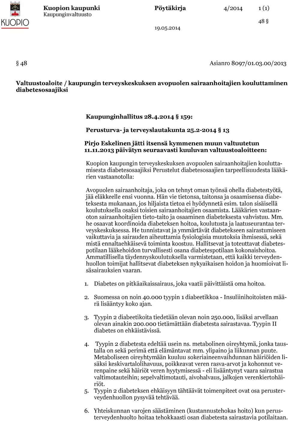 11.2013 päivätyn seuraavasti kuuluvan valtuustoaloitteen: Kuopion kaupungin terveyskeskuksen avopuolen sairaanhoitajien kouluttamisesta diabetesosaajiksi Perustelut diabetesosaajien tarpeellisuudesta