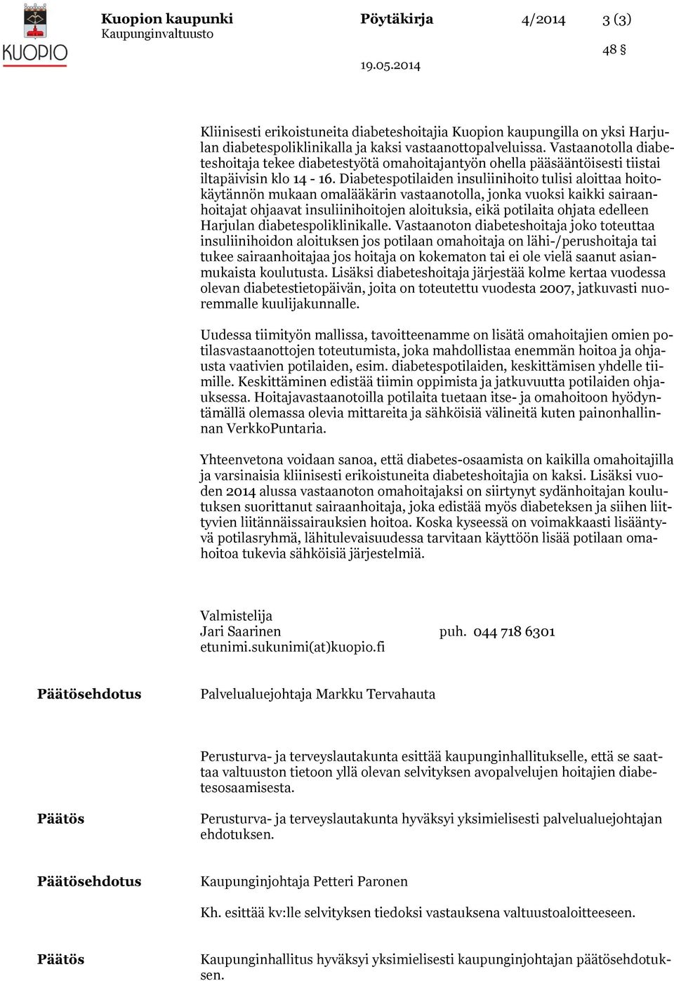 Diabetespotilaiden insuliinihoito tulisi aloittaa hoitokäytännön mukaan omalääkärin vastaanotolla, jonka vuoksi kaikki sairaanhoitajat ohjaavat insuliinihoitojen aloituksia, eikä potilaita ohjata