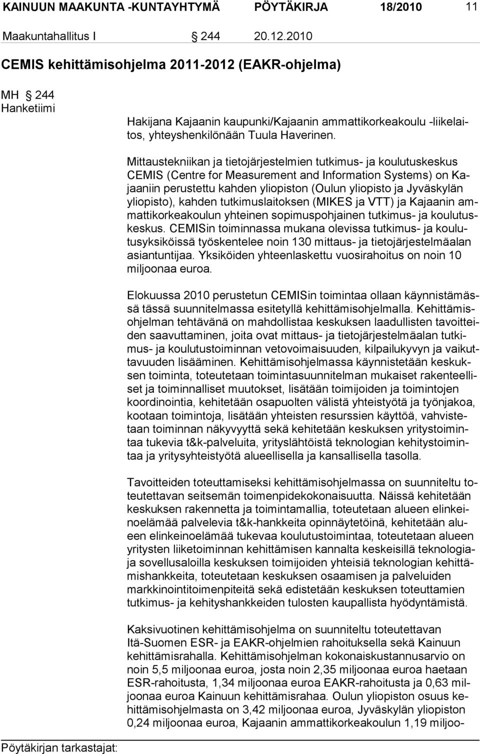 Mittaustekniikan ja tietojärjestelmien tutkimus- ja koulutuskeskus CEMIS (Centre for Measu rement and Information Systems) on Kajaaniin perustettu kahden yliopiston (Oulun yliopisto ja Jyväskylän