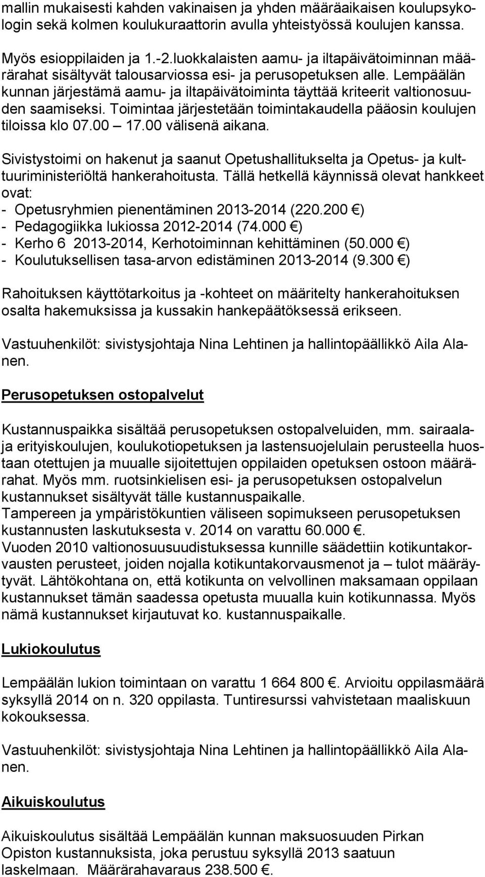 Lem pää län kunnan järjestämä aamu- ja iltapäivätoiminta täyttää kriteerit val tion osuuden saamiseksi. Toimintaa järjestetään toimintakaudella pää osin koulujen tiloissa klo 07.00 17.