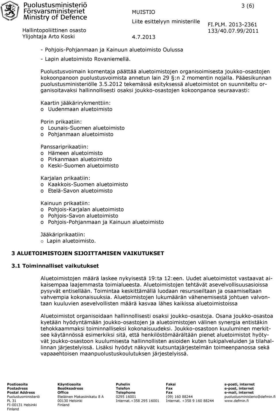 2012 tekemässä esityksessä aluetoimistot on suunniteltu organisoitavaksi hallinnollisesti osaksi joukko-osastojen kokoonpanoa seuraavasti: Kaartin jääkärirykmenttiin: o Uudenmaan aluetoimisto Porin