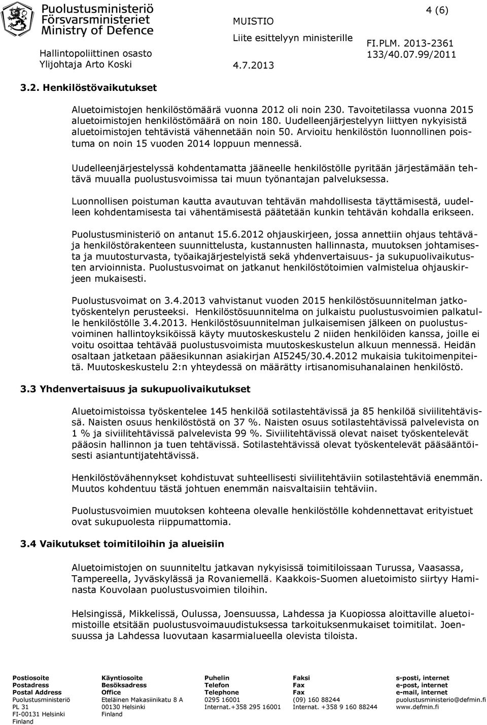 Uudelleenjärjestelyssä kohdentamatta jääneelle henkilöstölle pyritään järjestämään tehtävä muualla puolustusvoimissa tai muun työnantajan palveluksessa.