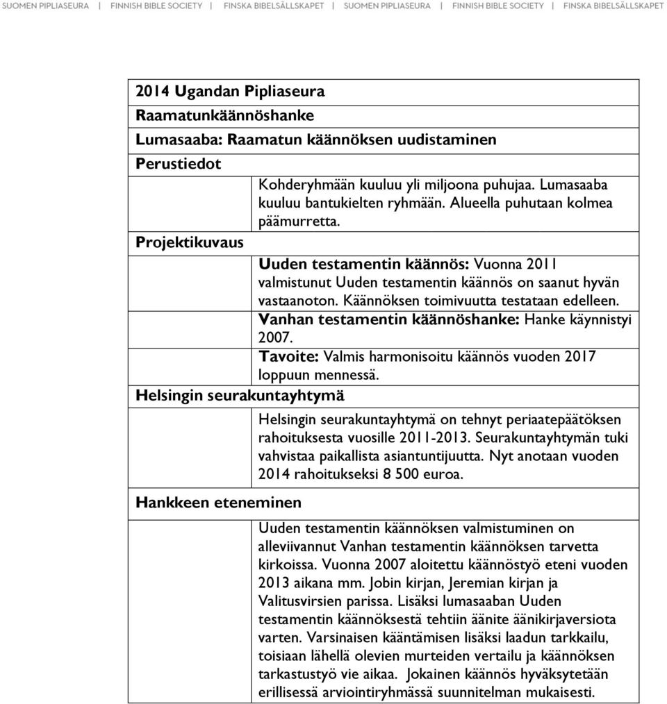 Vanhan testamentin käännöshanke: Hanke käynnistyi 2007. Tavoite: Valmis harmonisoitu käännös vuoden 2017 loppuun mennessä. on tehnyt periaatepäätöksen rahoituksesta vuosille 2011-2013.