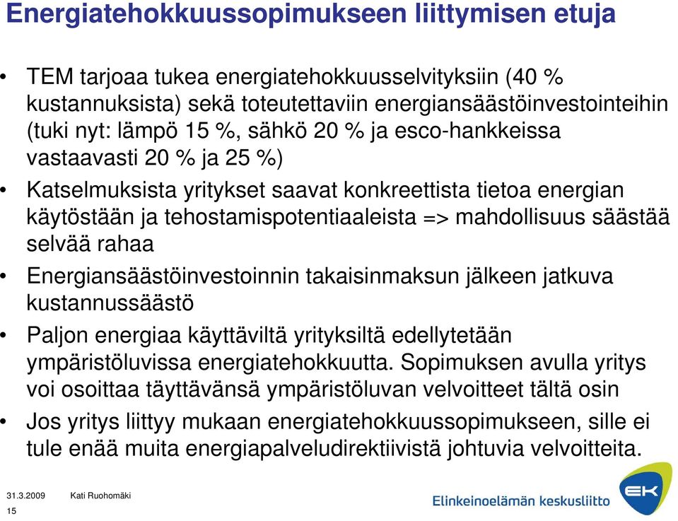 rahaa Energiansäästöinvestoinnin takaisinmaksun jälkeen jatkuva kustannussäästö Paljon energiaa käyttäviltä yrityksiltä edellytetään ympäristöluvissa energiatehokkuutta.