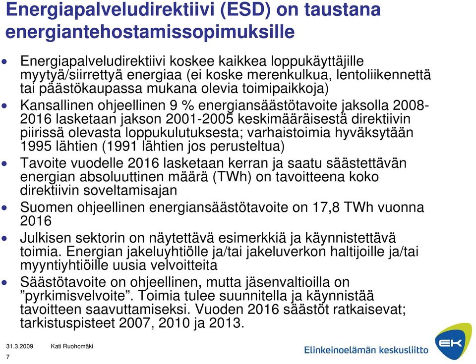 loppukulutuksesta; varhaistoimia hyväksytään 1995 lähtien (1991 lähtien jos perusteltua) Tavoite vuodelle 2016 lasketaan kerran ja saatu säästettävän energian absoluuttinen määrä (TWh) on tavoitteena