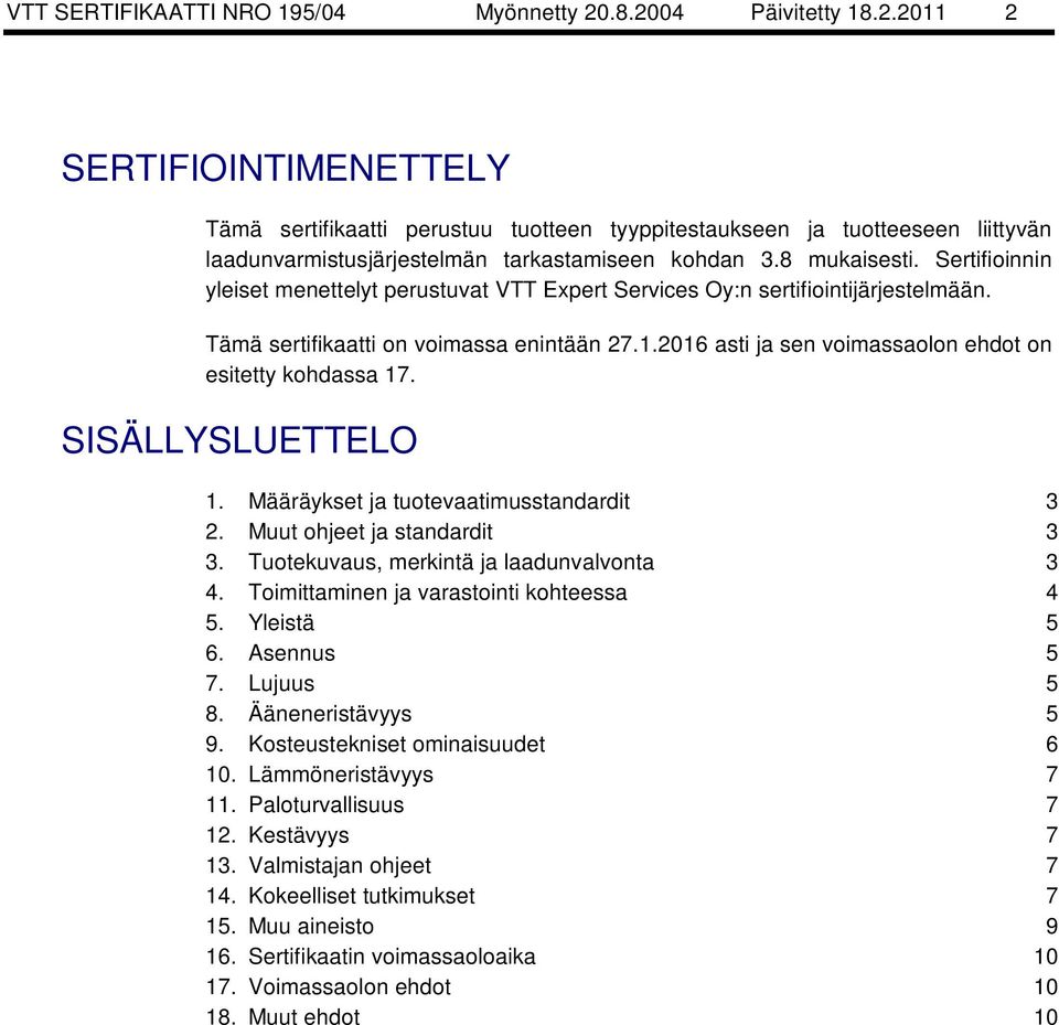 Sertifioinnin yleiset menettelyt perustuvat VTT Expert Services Oy:n sertifiointijärjestelmään. Tämä sertifikaatti on voimassa enintään 27.1.