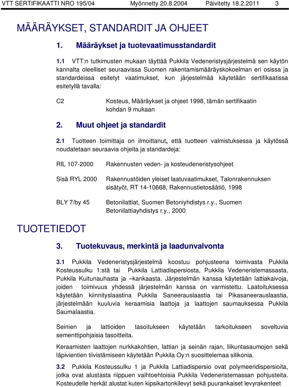 järjestelmää käytetään sertifikaatissa esitetyllä tavalla: C2 Kosteus, Määräykset ja ohjeet 1998, tämän sertifikaatin kohdan 9 mukaan 2. Muut ohjeet ja standardit 2.