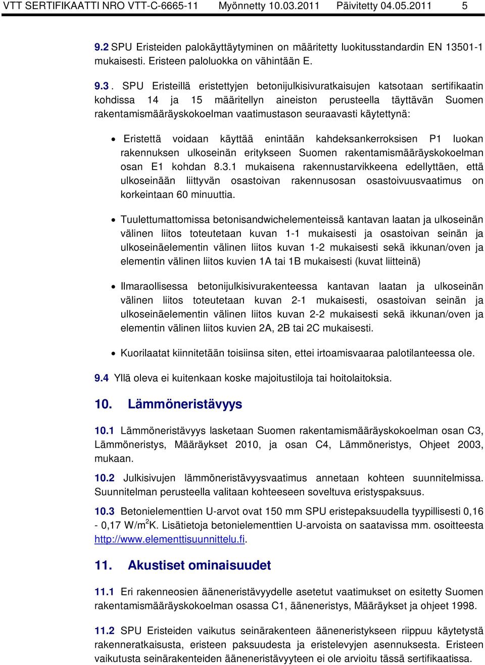 SPU Eristeillä eristettyjen betonijulkisivuratkaisujen katsotaan sertifikaatin kohdissa 14 ja 15 määritellyn aineiston perusteella täyttävän Suomen rakentamismääräyskokoelman vaatimustason