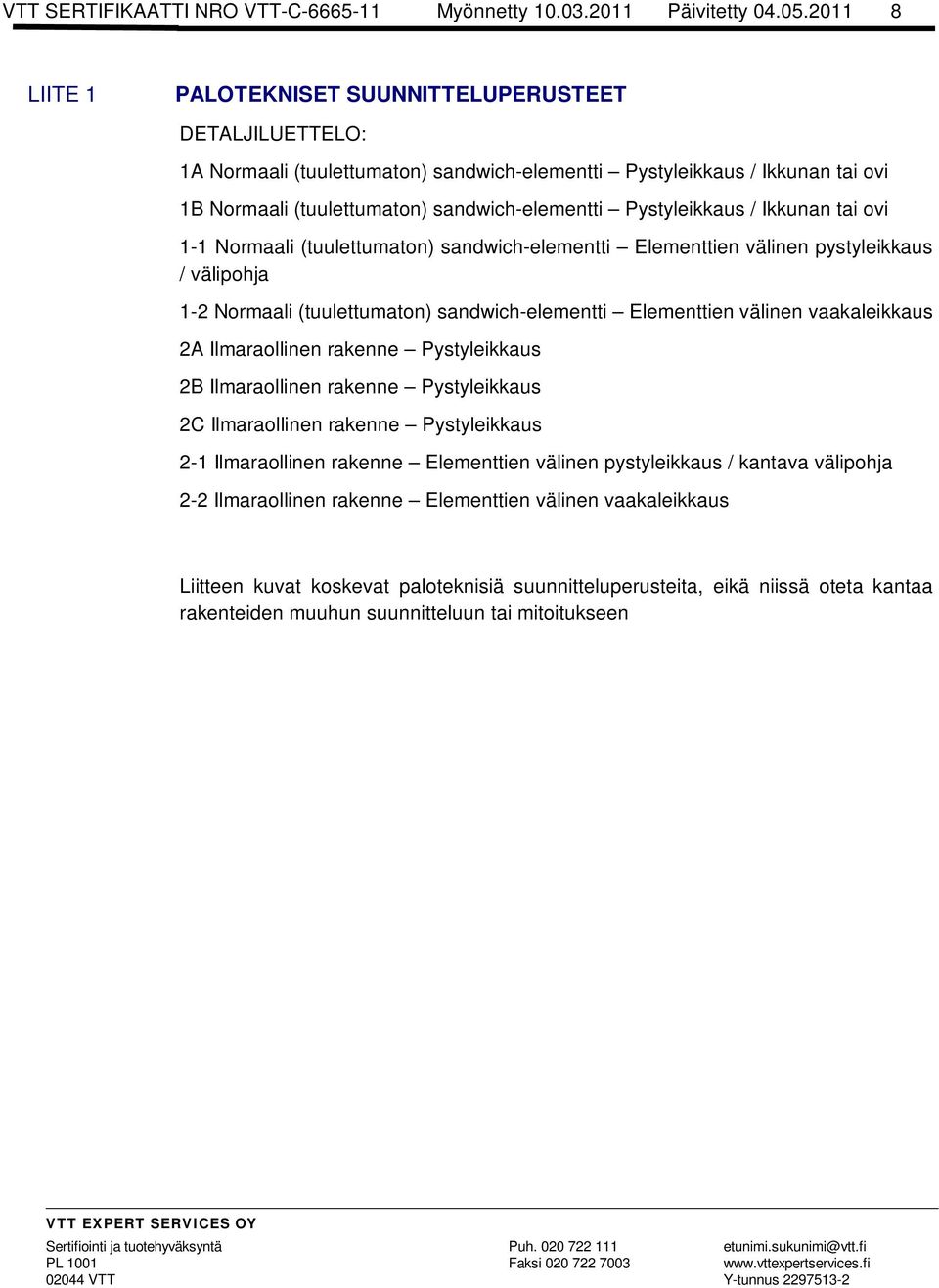 Pystyleikkaus / Ikkunan tai ovi 1-1 Normaali (tuulettumaton) sandwich-elementti Elementtien välinen pystyleikkaus / välipohja 1-2 Normaali (tuulettumaton) sandwich-elementti Elementtien välinen