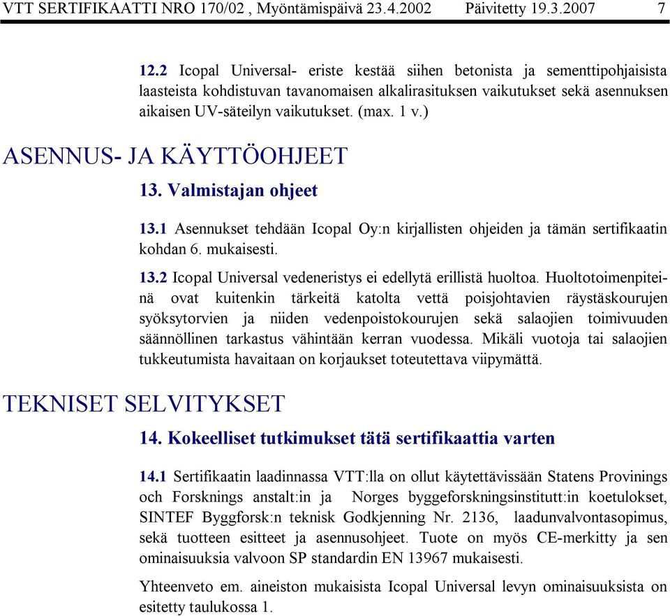 ) ASENNUS JA KÄYTTÖOHJEET 13. Valmistajan ohjeet 13.1 Asennukset tehdään Icopal Oy:n kirjallisten ohjeiden ja tämän sertifikaatin kohdan 6. mukaisesti. 13.2 Icopal Universal vedeneristys ei edellytä erillistä huoltoa.