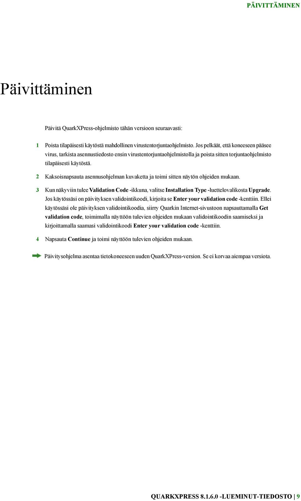 2 Kaksoisnapsauta asennusohjelman kuvaketta ja toimi sitten näytön ohjeiden mukaan. 3 Kun näkyviin tulee Validation Code -ikkuna, valitse Installation Type -luettelovalikosta Upgrade.