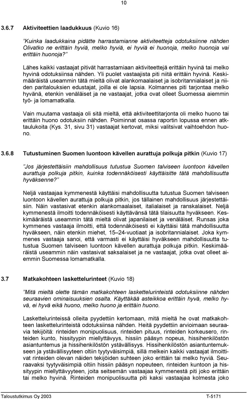 erittäin huonoja? Lähes kaikki vastaajat pitivät harrastamiaan aktiviteettejä erittäin hyvinä tai melko hyvinä odotuksiinsa nähden. Yli puolet vastaajista piti niitä erittäin hyvinä.