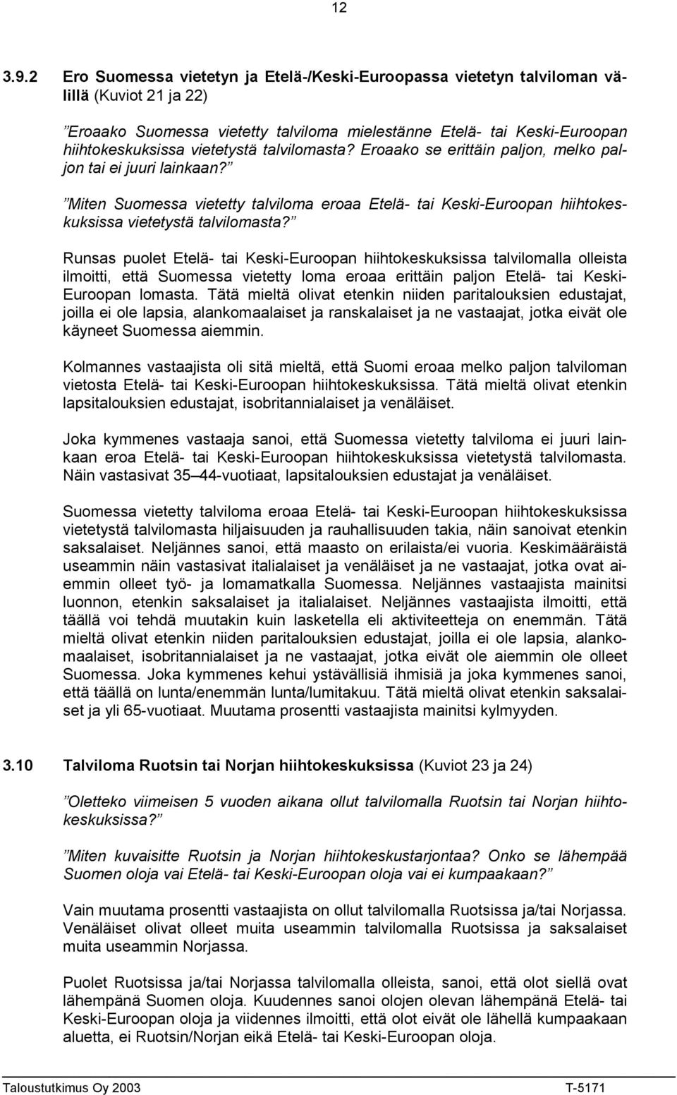 talvilomasta? Eroaako se erittäin paljon, melko paljon tai ei juuri lainkaan? Miten Suomessa vietetty talviloma eroaa Etelä- tai Keski-Euroopan hiihtokeskuksissa vietetystä talvilomasta?