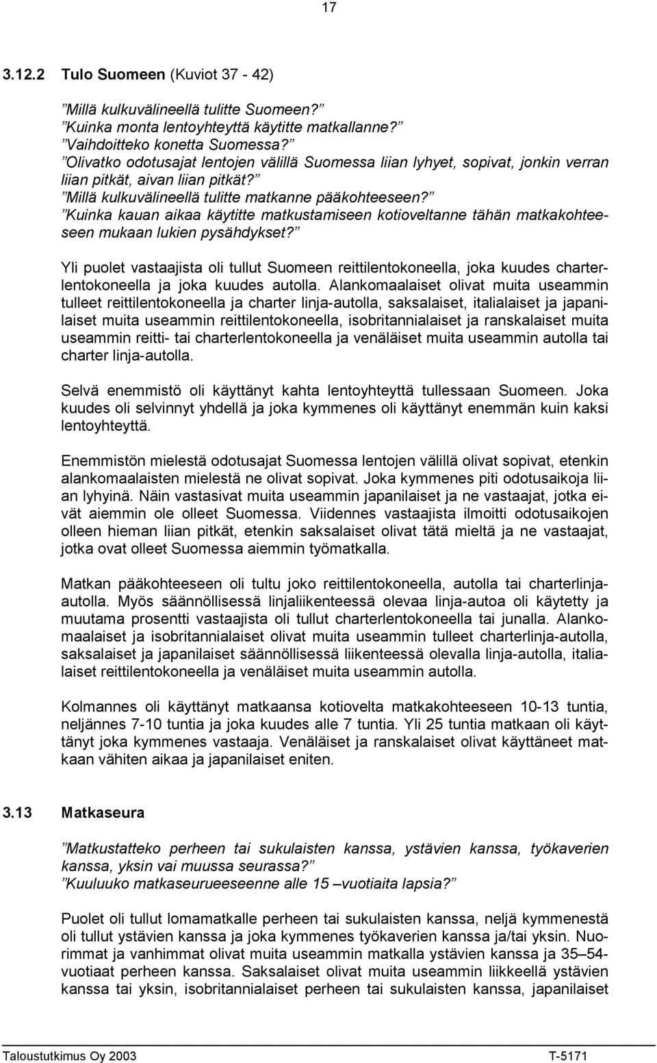 Kuinka kauan aikaa käytitte matkustamiseen kotioveltanne tähän matkakohteeseen mukaan lukien pysähdykset?