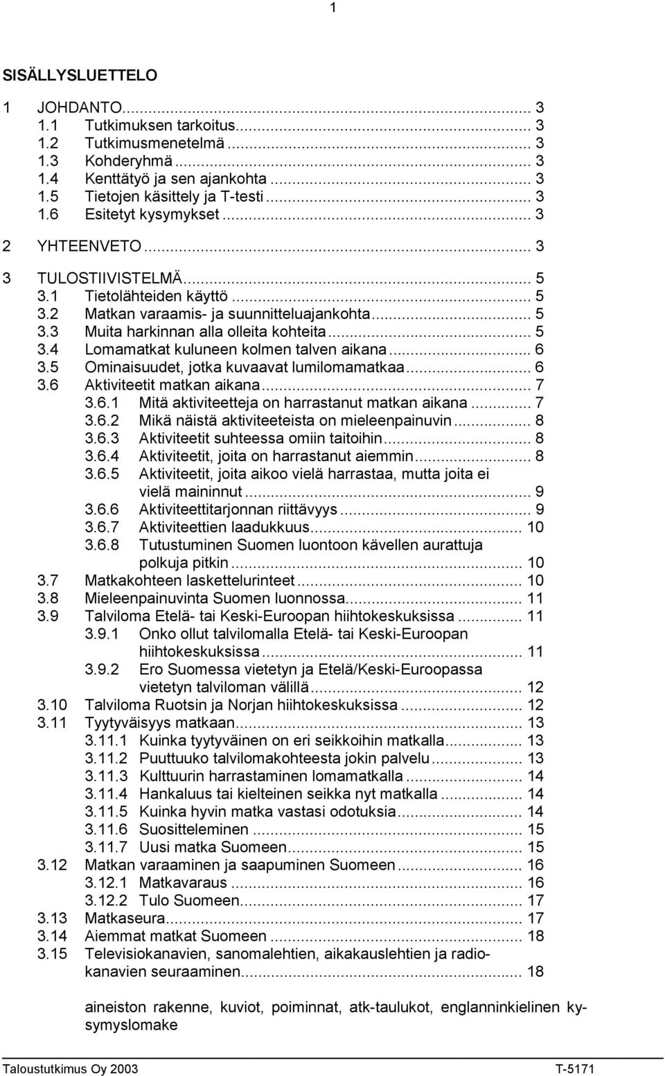 .. 6 3.5 Ominaisuudet, jotka kuvaavat lumilomamatkaa... 6 3.6 Aktiviteetit matkan aikana... 7 3.6.1 Mitä aktiviteetteja on harrastanut matkan aikana... 7 3.6.2 Mikä näistä aktiviteeteista on mieleenpainuvin.