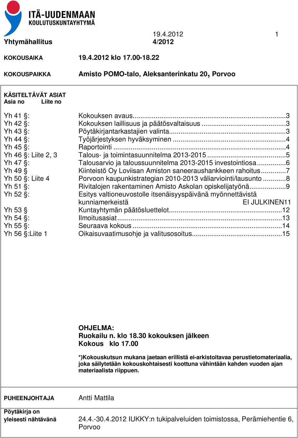 .. 4 Yh 46 : Liite 2, 3 Talous- ja toimintasuunnitelma 2013-2015... 5 Yh 47 : Talousarvio ja taloussuunnitelma 2013-2015 investointiosa.