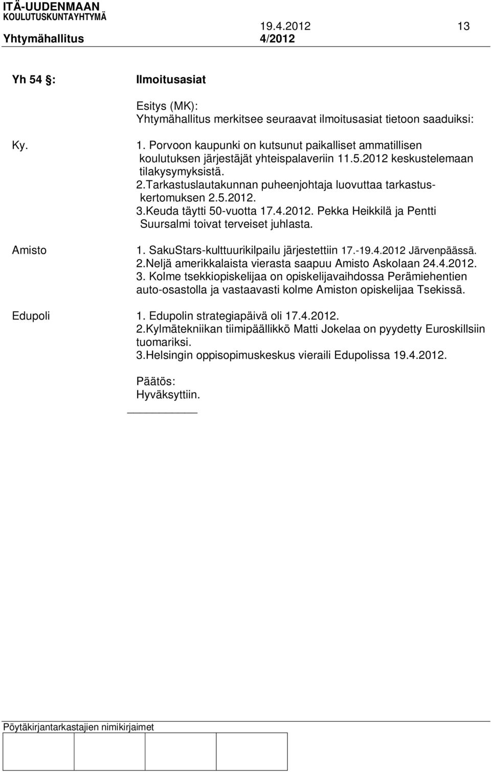 Tarkastuslautakunnan puheenjohtaja luovuttaa tarkastuskertomuksen 2.5.2012. 3.Keuda täytti 50-vuotta 17.4.2012. Pekka Heikkilä ja Pentti Suursalmi toivat terveiset juhlasta. 1. SakuStars-kulttuurikilpailu järjestettiin 17.